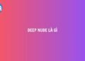 Deep Nude là gì? 9 Deep Nude la gi
