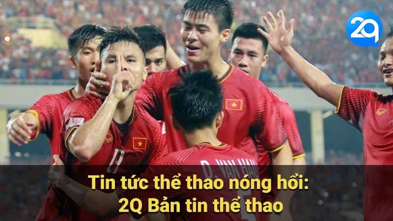 Tin tức thể thao nóng hổi: 2Q Bản tin thể thao