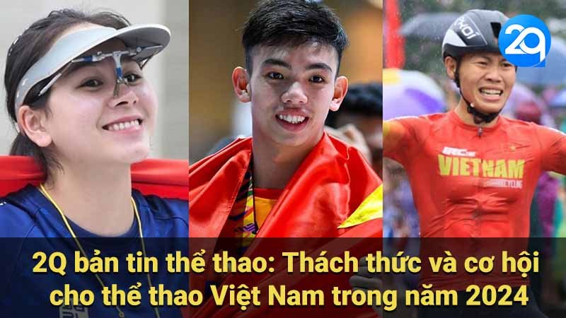 2Q bản tin thể thao: Thách thức và cơ hội cho thể thao Việt Nam trong năm 2024