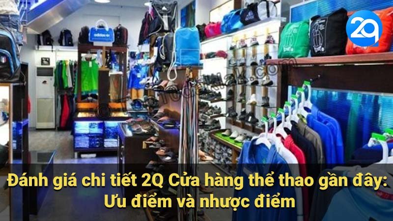 Đánh giá chi tiết 2Q Cửa hàng thể thao gần đây: Ưu điểm và nhược điểm