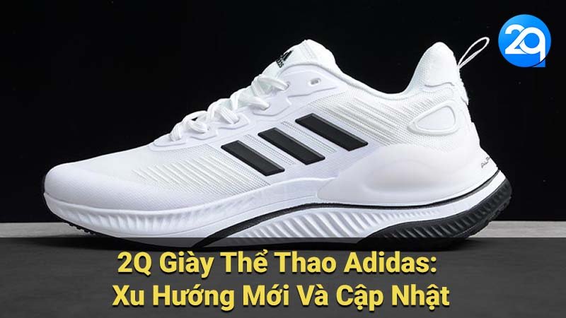 2Q Giày Thể Thao Adidas: Xu Hướng Mới Và Cập Nhật