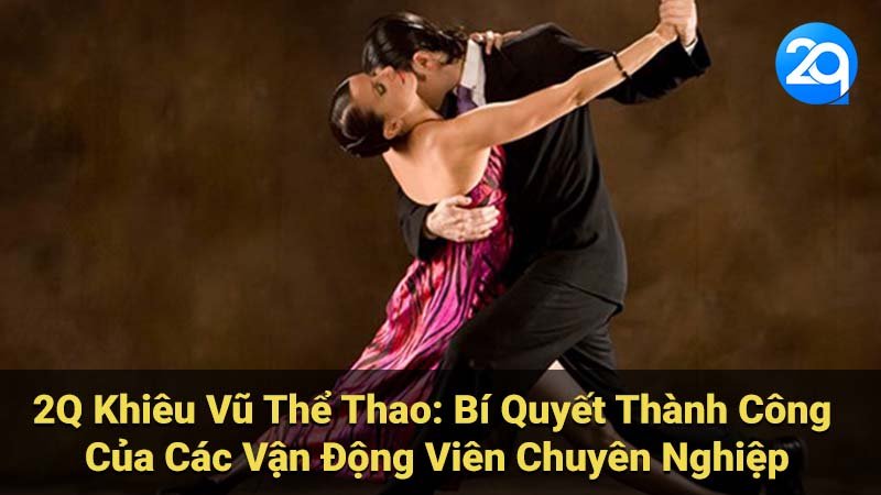2Q Khiêu Vũ Thể Thao: Bí Quyết Thành Công Của Các Vận Động Viên Chuyên Nghiệp