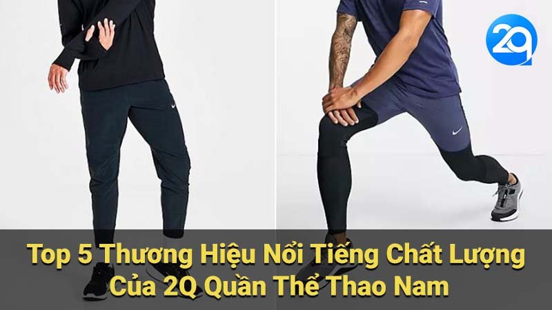 Top 5 Thương Hiệu Nổi Tiếng Chất Lượng Của 2Q Quần Thể Thao Nam
