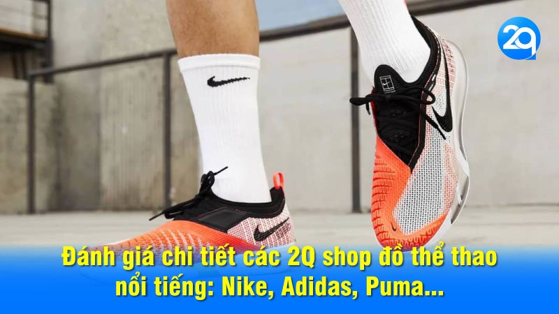 Đánh giá chi tiết các 2Q shop đồ thể thao nổi tiếng: Nike, Adidas, Puma…
