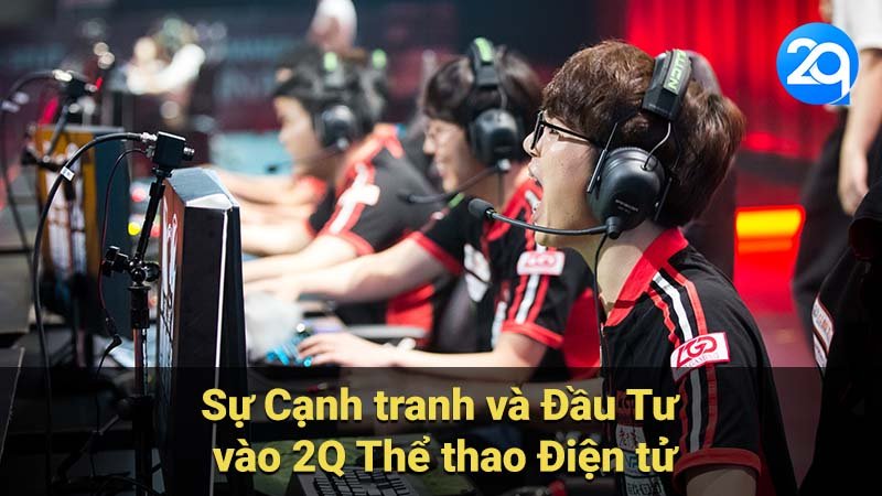 Sự Cạnh tranh và Đầu Tư vào 2Q Thể thao Điện tử