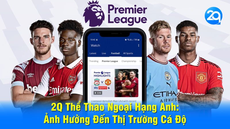 2Q Thể Thao Ngoại Hạng Anh: Ảnh Hưởng Đến Thị Trường Cá Độ