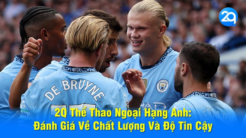2Q Thể Thao Ngoại Hạng Anh: Đánh Giá Về Chất Lượng Và Độ Tin Cậy