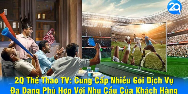 2Q Thể Thao TV: Nâng Cao Trải Nghiệm Xem Thể Thao 4 2q the thao tv 04