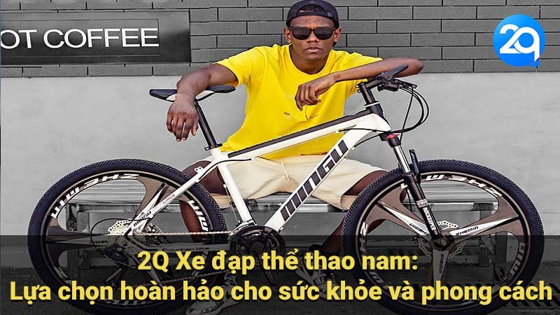 2Q Xe đạp thể thao nam: Lựa chọn hoàn hảo cho sức khỏe và phong cách