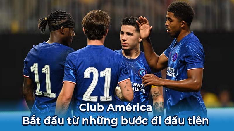 Club América - Bắt đầu từ những bước đi đầu tiên
