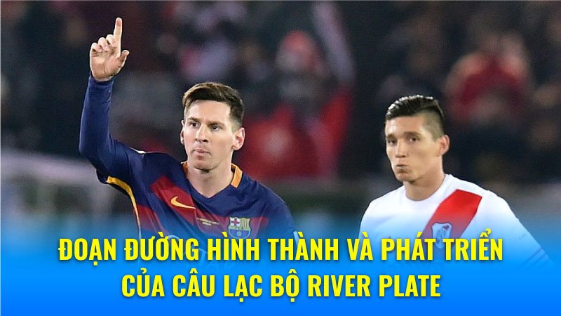 Đoạn đường hình thành và phát triển của Câu lạc bộ River Plate