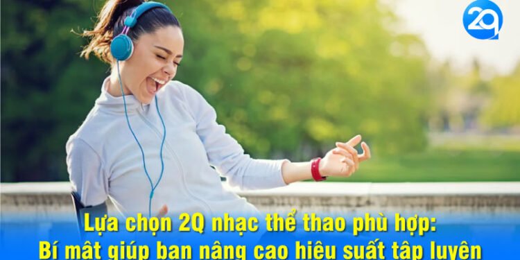 Top 6 Bài Hát 2Q Nhạc Thể Thao Truyền Năng Lượng Bùng Nổ 4 image 147