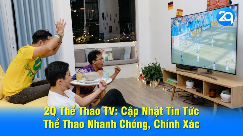 2Q Thể Thao TV: Cập Nhật Tin Tức Thể Thao Nhanh Chóng, Chính Xác