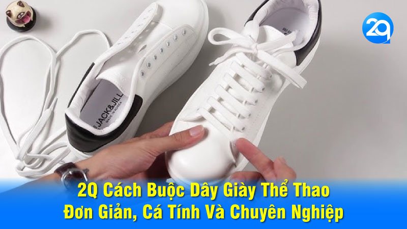 2Q Cách Buộc Dây Giày Thể Thao: Đơn Giản, Cá Tính Và Chuyên Nghiệp