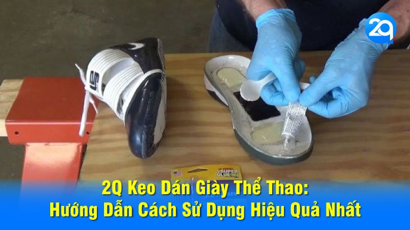 2Q Keo Dán Giày Thể Thao: Hướng Dẫn Cách Sử Dụng Hiệu Quả Nhất