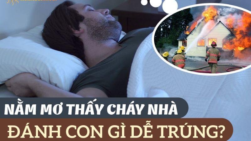 Nằm mơ thấy cháy nhà nên đánh con gì cho dễ trúng là câu hỏi thường gặp cho những người chơi 