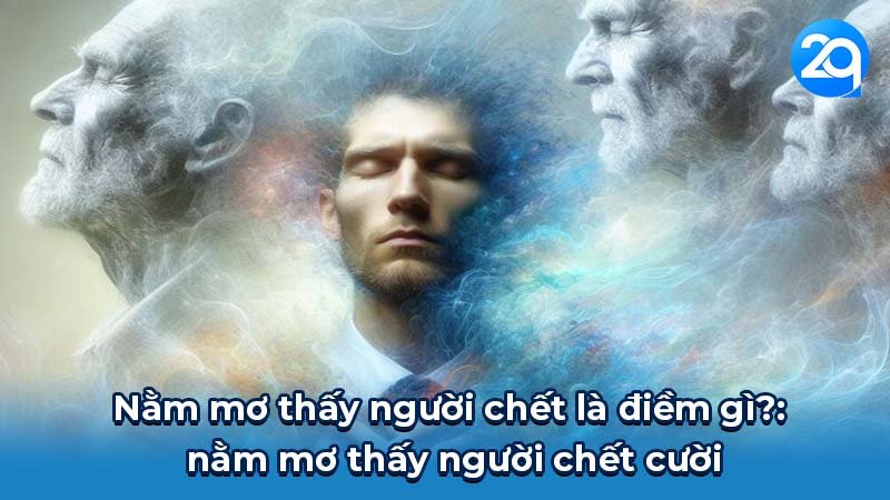 Nằm mơ thấy người chết là điềm gì?: nằm mơ thấy người chết cười