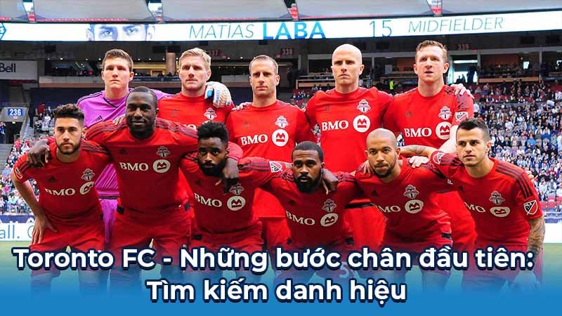 Toronto FC: Bóng Đá Đỉnh Cao Xứ Sở Lá Phong 5 Toronto FC - Những bước chân đầu tiên: Tìm kiếm danh hiệu