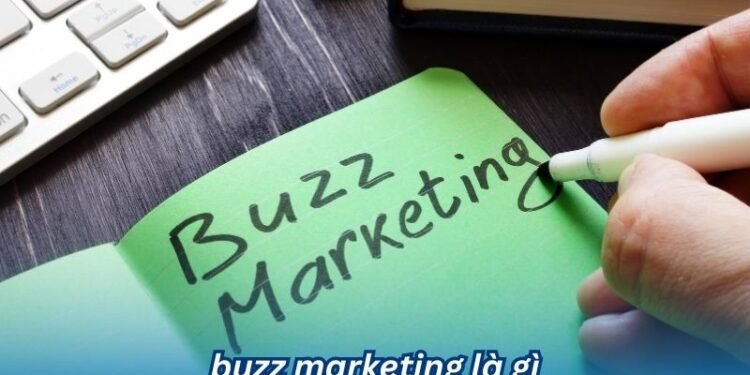 Buzz Marketing là gì? 2 buzz marketing la gi