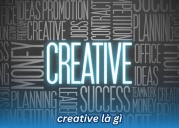 Creative là gì? 10 creative la gi