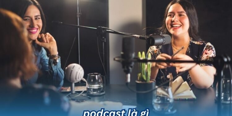 Podcast là gì? 2 podcast la gi