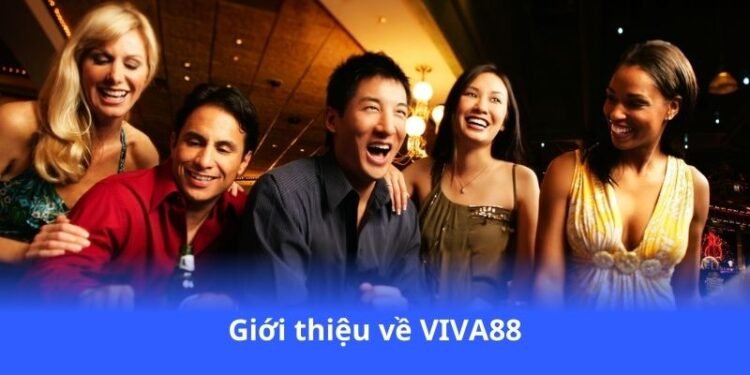 VIVA88 - Cược mọi lúc, thắng mọi nơi, rút tiền nhanh 2 gioi-thieu-ve-viva88